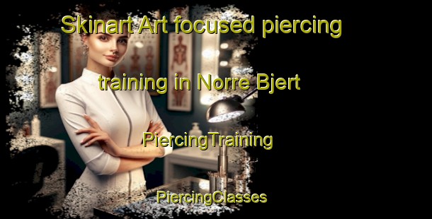 Skinart Art-focused piercing training in Norre Bjert | PiercingTraining | PiercingClasses | SkinartTraining-Denmark