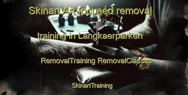 Skinart Art-focused removal training in Langkaerparken | #RemovalTraining #RemovalClasses #SkinartTraining-Denmark