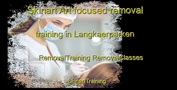 Skinart Art-focused removal training in Langkaerparken | #RemovalTraining #RemovalClasses #SkinartTraining-Denmark