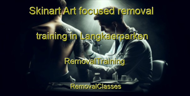 Skinart Art-focused removal training in Langkaerparken | RemovalTraining | RemovalClasses | SkinartTraining-Denmark