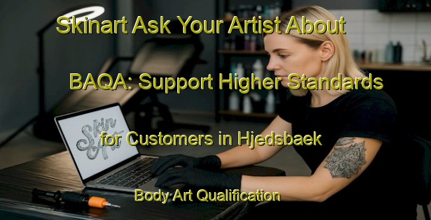 Skinart Ask Your Artist About BAQA: Support Higher Standards for Customers in Hjedsbaek | Body Art Qualification Authority | BAQA-Denmark