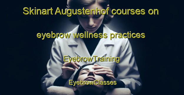 Skinart Augustenhof courses on eyebrow wellness practices | EyebrowTraining | EyebrowClasses | SkinartTraining-Denmark
