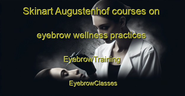 Skinart Augustenhof courses on eyebrow wellness practices | EyebrowTraining | EyebrowClasses | SkinartTraining-Denmark