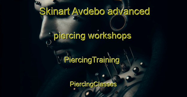 Skinart Avdebo advanced piercing workshops | #PiercingTraining #PiercingClasses #SkinartTraining-Denmark