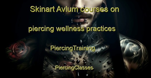 Skinart Avlum courses on piercing wellness practices | PiercingTraining | PiercingClasses | SkinartTraining-Denmark