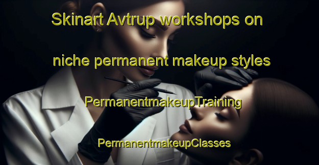 Skinart Avtrup workshops on niche permanent makeup styles | PermanentmakeupTraining | PermanentmakeupClasses | SkinartTraining-Denmark