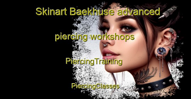 Skinart Baekhuse advanced piercing workshops | #PiercingTraining #PiercingClasses #SkinartTraining-Denmark