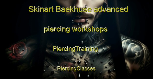 Skinart Baekhuse advanced piercing workshops | #PiercingTraining #PiercingClasses #SkinartTraining-Denmark