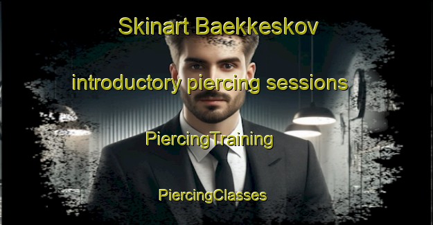 Skinart Baekkeskov introductory piercing sessions | PiercingTraining | PiercingClasses | SkinartTraining-Denmark
