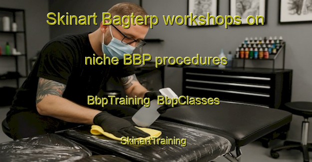 Skinart Bagterp workshops on niche BBP procedures | BbpTraining | BbpClasses | SkinartTraining-Denmark