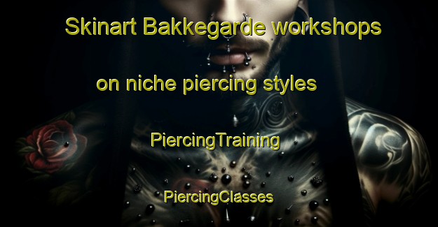 Skinart Bakkegarde workshops on niche piercing styles | #PiercingTraining #PiercingClasses #SkinartTraining-Denmark