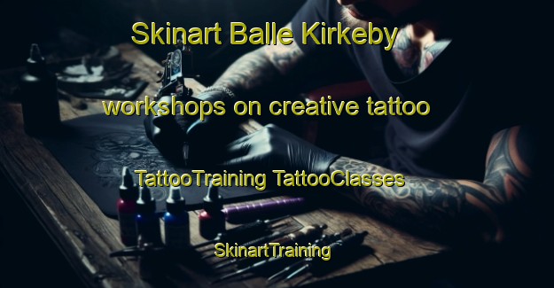 Skinart Balle Kirkeby workshops on creative tattoo | #TattooTraining #TattooClasses #SkinartTraining-Denmark