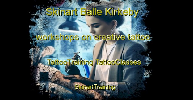 Skinart Balle Kirkeby workshops on creative tattoo | #TattooTraining #TattooClasses #SkinartTraining-Denmark