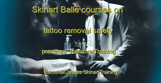 Skinart Balle courses on tattoo removal safety practices | #RemovalTraining #RemovalClasses #SkinartTraining-Denmark