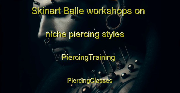 Skinart Balle workshops on niche piercing styles | #PiercingTraining #PiercingClasses #SkinartTraining-Denmark