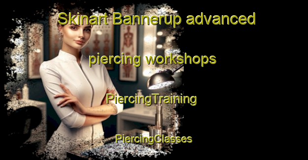 Skinart Bannerup advanced piercing workshops | #PiercingTraining #PiercingClasses #SkinartTraining-Denmark