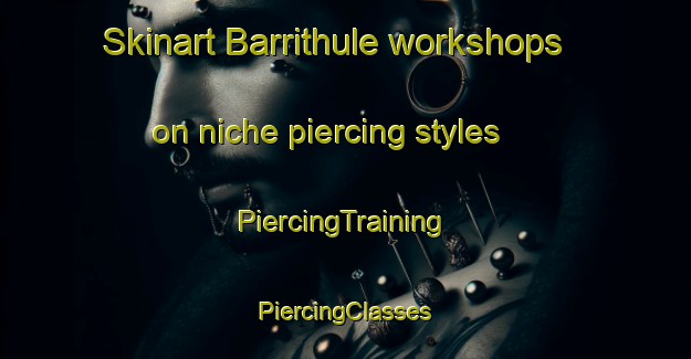 Skinart Barrithule workshops on niche piercing styles | #PiercingTraining #PiercingClasses #SkinartTraining-Denmark