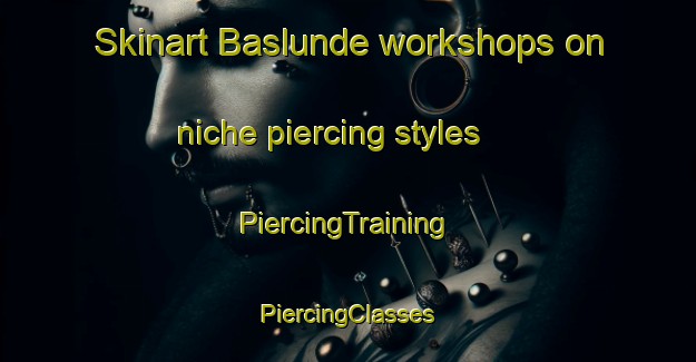 Skinart Baslunde workshops on niche piercing styles | #PiercingTraining #PiercingClasses #SkinartTraining-Denmark