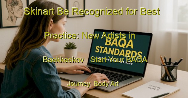 Skinart Be Recognized for Best Practice: New Artists in Baekkeskov - Start Your BAQA Journey | Body Art Qualification Authority | BAQA-Denmark