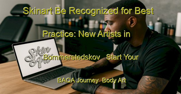Skinart Be Recognized for Best Practice: New Artists in Sommerstedskov - Start Your BAQA Journey | Body Art Qualification Authority | BAQA-Denmark