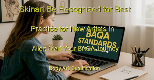 Skinart Be Recognized for Best Practice for New Artists in Aller: Start Your BAQA Journey | Body Art Qualification Authority | BAQA-Denmark