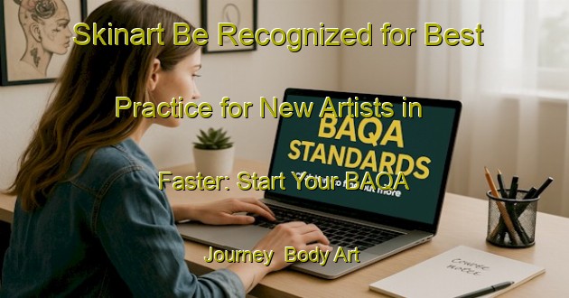 Skinart Be Recognized for Best Practice for New Artists in Faster: Start Your BAQA Journey | Body Art Qualification Authority | BAQA-Denmark