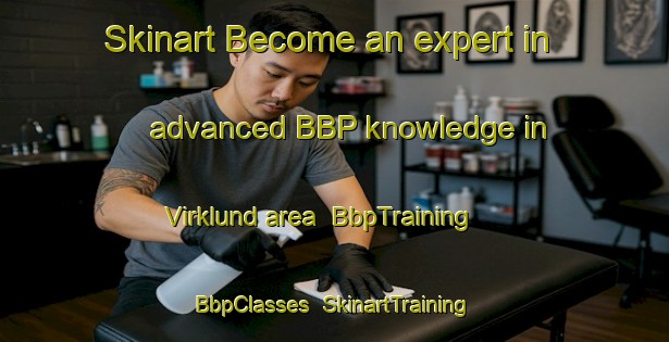 Skinart Become an expert in advanced BBP knowledge in Virklund area | BbpTraining | BbpClasses | SkinartTraining-Denmark