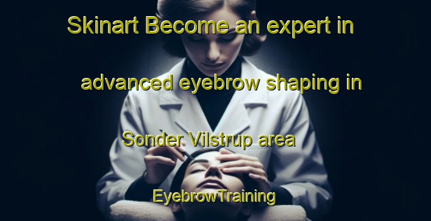 Skinart Become an expert in advanced eyebrow shaping in Sonder Vilstrup area | EyebrowTraining | EyebrowClasses | SkinartTraining-Denmark