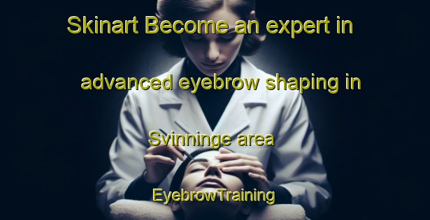 Skinart Become an expert in advanced eyebrow shaping in Svinninge area | EyebrowTraining | EyebrowClasses | SkinartTraining-Denmark