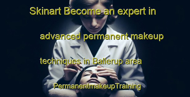 Skinart Become an expert in advanced permanent makeup techniques in Ballerup area | PermanentmakeupTraining | PermanentmakeupClasses | SkinartTraining-Denmark