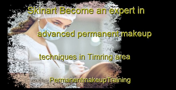 Skinart Become an expert in advanced permanent makeup techniques in Timring area | PermanentmakeupTraining | PermanentmakeupClasses | SkinartTraining-Denmark