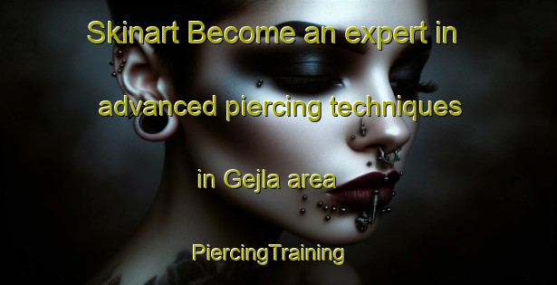 Skinart Become an expert in advanced piercing techniques in Gejla area | PiercingTraining | PiercingClasses | SkinartTraining-Denmark