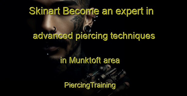 Skinart Become an expert in advanced piercing techniques in Munktoft area | PiercingTraining | PiercingClasses | SkinartTraining-Denmark