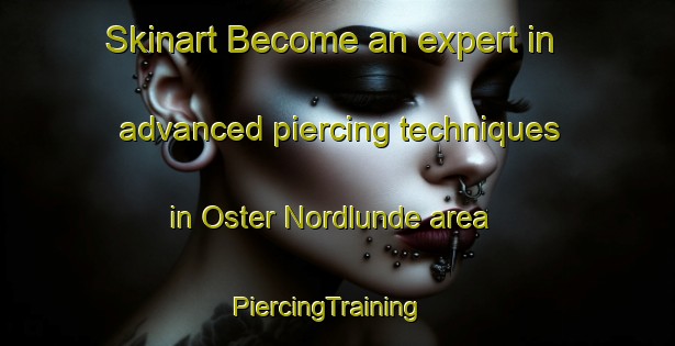 Skinart Become an expert in advanced piercing techniques in Oster Nordlunde area | PiercingTraining | PiercingClasses | SkinartTraining-Denmark