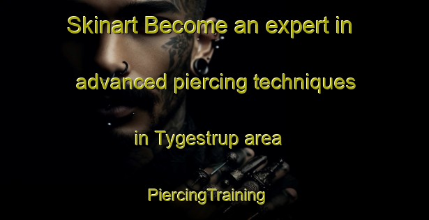 Skinart Become an expert in advanced piercing techniques in Tygestrup area | PiercingTraining | PiercingClasses | SkinartTraining-Denmark