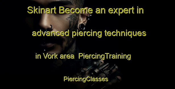 Skinart Become an expert in advanced piercing techniques in Vork area | PiercingTraining | PiercingClasses | SkinartTraining-Denmark