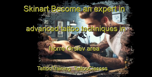 Skinart Become an expert in advanced tattoo techniques in Norre Orslev area | TattooTraining | TattooClasses | SkinartTraining-Denmark