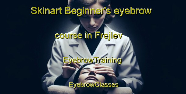 Skinart Beginner's eyebrow course in Frejlev | EyebrowTraining | EyebrowClasses | SkinartTraining-Denmark