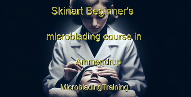 Skinart Beginner's microblading course in Ammendrup | #MicrobladingTraining #MicrobladingClasses #SkinartTraining-Denmark