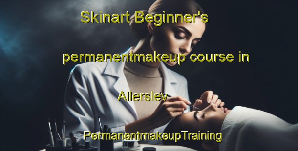 Skinart Beginner's permanentmakeup course in Allerslev | PermanentmakeupTraining | PermanentmakeupClasses | SkinartTraining-Denmark