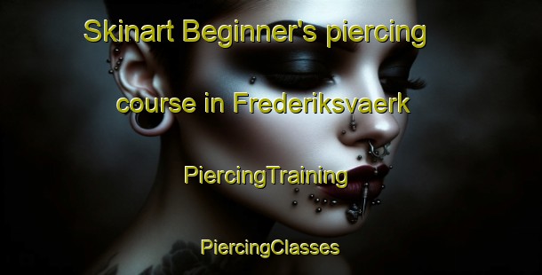 Skinart Beginner's piercing course in Frederiksvaerk | #PiercingTraining #PiercingClasses #SkinartTraining-Denmark