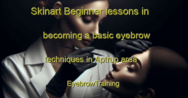 Skinart Beginner lessons in becoming a basic eyebrow techniques in Aptrup area | EyebrowTraining | EyebrowClasses | SkinartTraining-Denmark