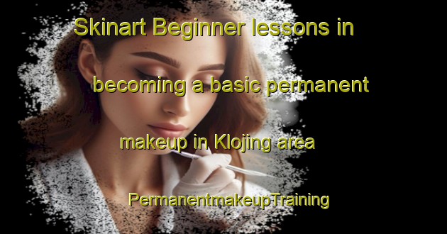 Skinart Beginner lessons in becoming a basic permanent makeup in Klojing area | PermanentmakeupTraining | PermanentmakeupClasses | SkinartTraining-Denmark