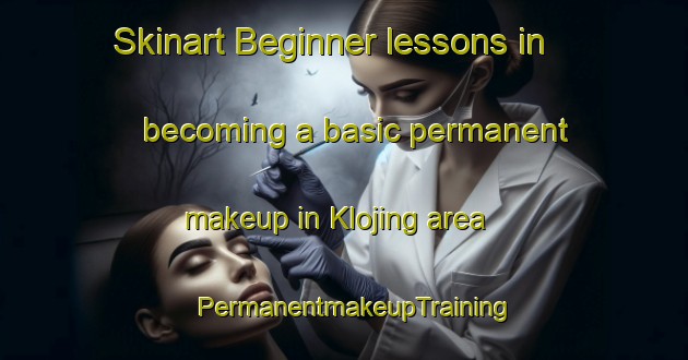 Skinart Beginner lessons in becoming a basic permanent makeup in Klojing area | PermanentmakeupTraining | PermanentmakeupClasses | SkinartTraining-Denmark