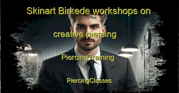 Skinart Birkede workshops on creative piercing | #PiercingTraining #PiercingClasses #SkinartTraining-Denmark