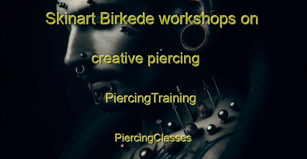 Skinart Birkede workshops on creative piercing | #PiercingTraining #PiercingClasses #SkinartTraining-Denmark