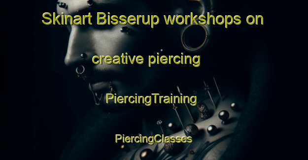 Skinart Bisserup workshops on creative piercing | #PiercingTraining #PiercingClasses #SkinartTraining-Denmark