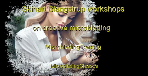 Skinart Blangstrup workshops on creative microblading | #MicrobladingTraining #MicrobladingClasses #SkinartTraining-Denmark