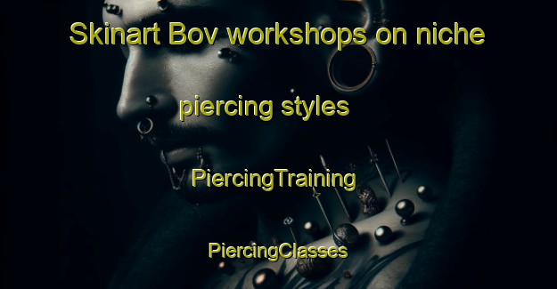 Skinart Bov workshops on niche piercing styles | #PiercingTraining #PiercingClasses #SkinartTraining-Denmark