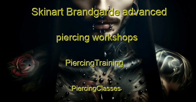 Skinart Brandgarde advanced piercing workshops | PiercingTraining | PiercingClasses | SkinartTraining-Denmark